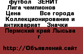 1.1) футбол : ЗЕНИТ 08-09 Лига чемпионов  № 13 › Цена ­ 590 - Все города Коллекционирование и антиквариат » Значки   . Пермский край,Лысьва г.